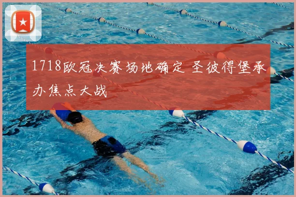 1718欧冠决赛场地确定 圣彼得堡承办焦点大战